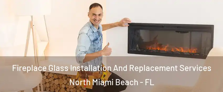  Fireplace Glass Installation And Replacement Services North Miami Beach - FL