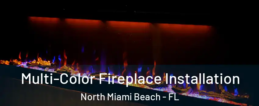  Multi-Color Fireplace Installation North Miami Beach - FL